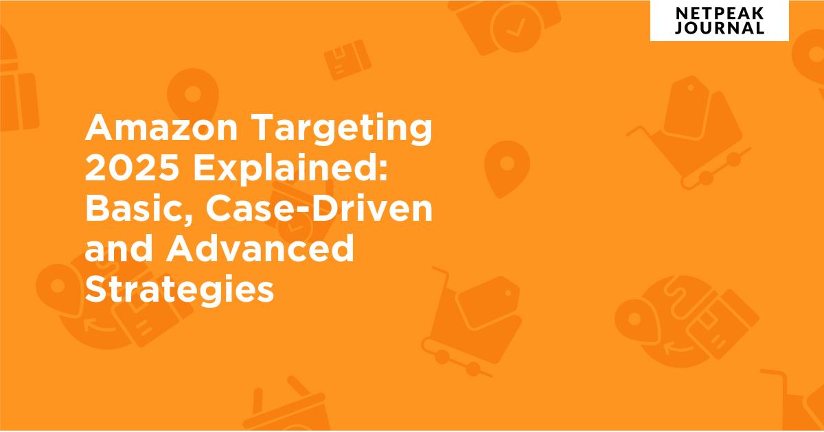 Amazon Targeting 2025 Explained: Basic, Case-Driven and Advanced Strategies