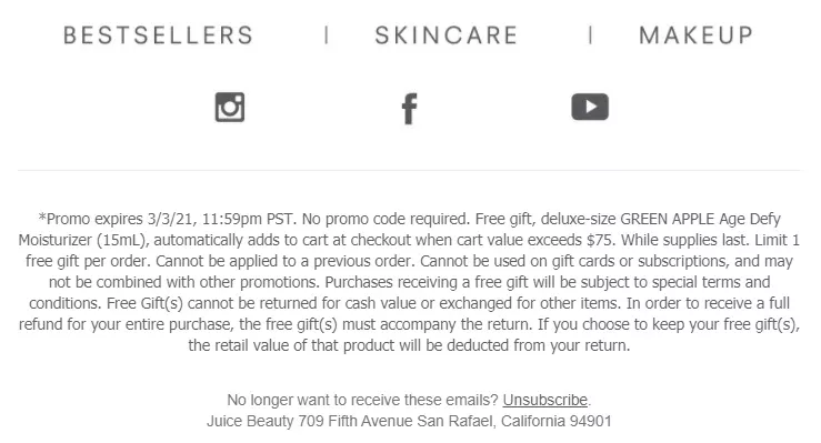 Email header with navigation links for 'BESTSELLERS', 'SKINCARE', 'MAKEUP', and social media icons for Instagram and Facebook. Includes promotional details for a Juice Beauty free gift offer and terms, with an unsubscribe link and Juice Beauty's San Rafael address