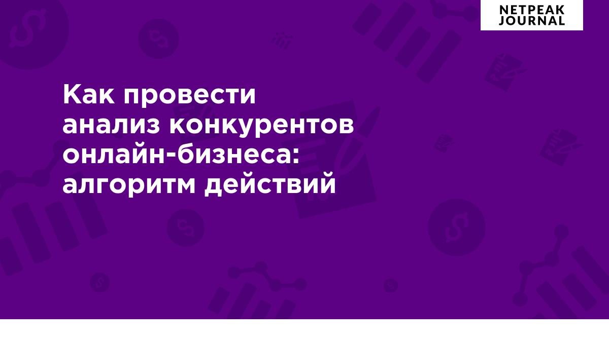 Как проанализировать конкурентов онлайн-бизнеса: алгоритм действий