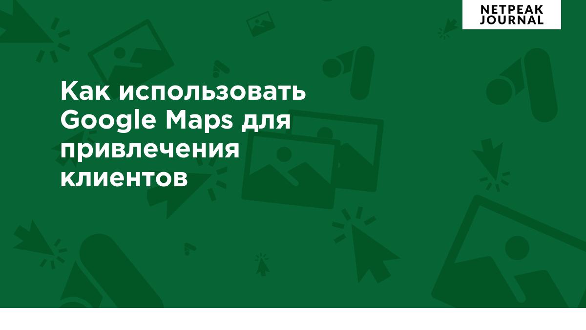 Контекстная реклама в Google Maps: как использовать карты для привлечения  клиентов