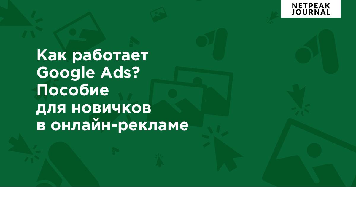 Как работает Google Ads? Пособие для новичков в онлайн-рекламе