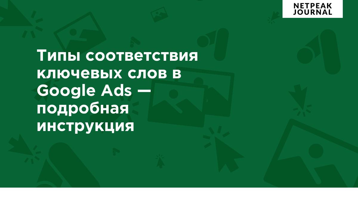 Типы соответствия ключевых слов в Google Рекламе — подробная инструкция