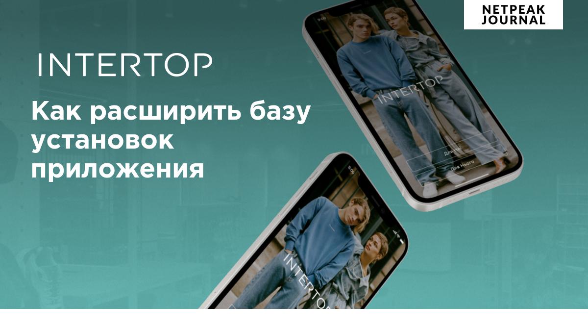 Кейс по PPC для intertop.kz — Как увеличить установку приложения на 100% |  Netpeak Journal