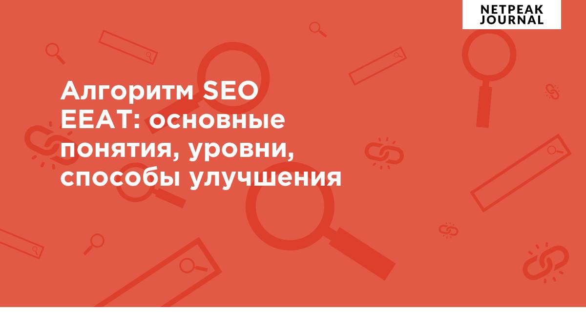 Алгоритм SEO EEAT — основные понятия, уровни, способы улучшения.