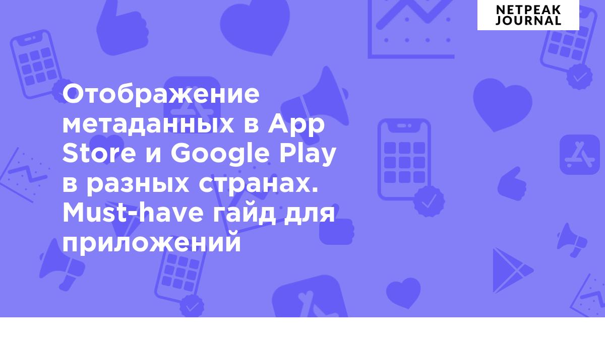 Метаданные для App Store и Google Play в разных странах: гайд по  оптимизации видимости